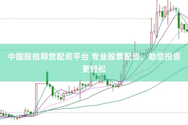 中国股指期货配资平台 专业股票配资，助您投资更轻松