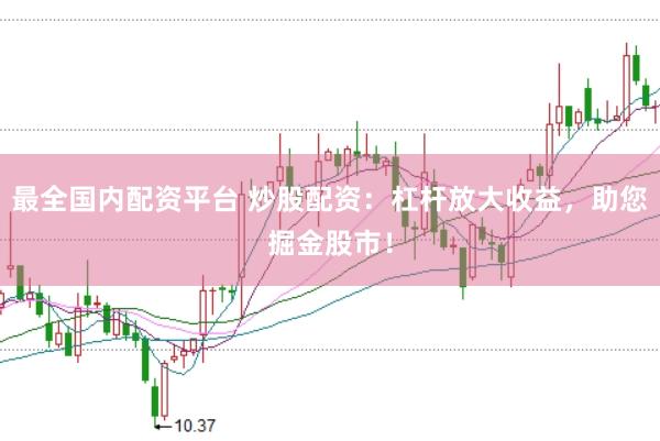 最全国内配资平台 炒股配资：杠杆放大收益，助您掘金股市！