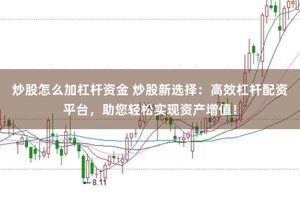 炒股怎么加杠杆资金 炒股新选择：高效杠杆配资平台，助您轻松实现资产增值！