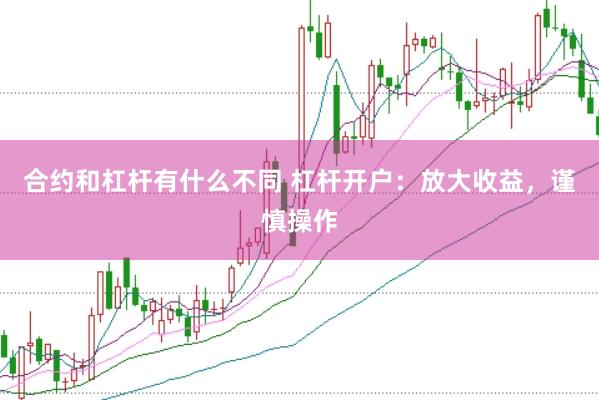 合约和杠杆有什么不同 杠杆开户：放大收益，谨慎操作
