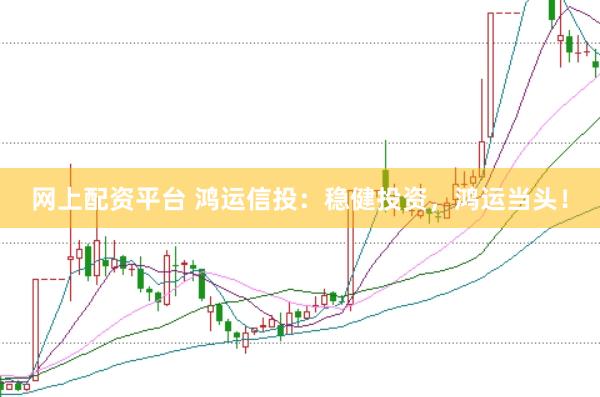 网上配资平台 鸿运信投：稳健投资，鸿运当头！