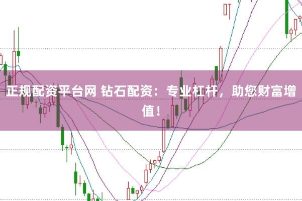 正规配资平台网 钻石配资：专业杠杆，助您财富增值！