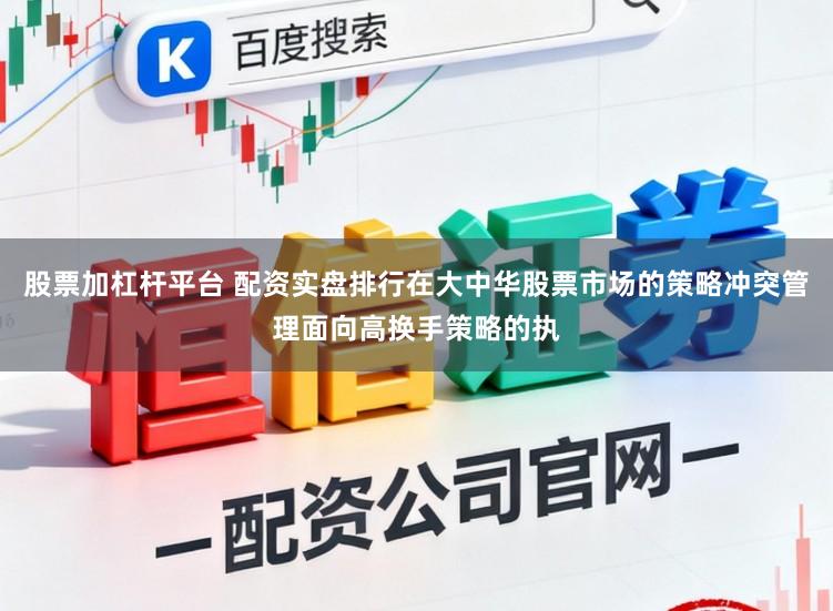 股票加杠杆平台 配资实盘排行在大中华股票市场的策略冲突管理面向高换手策略的执