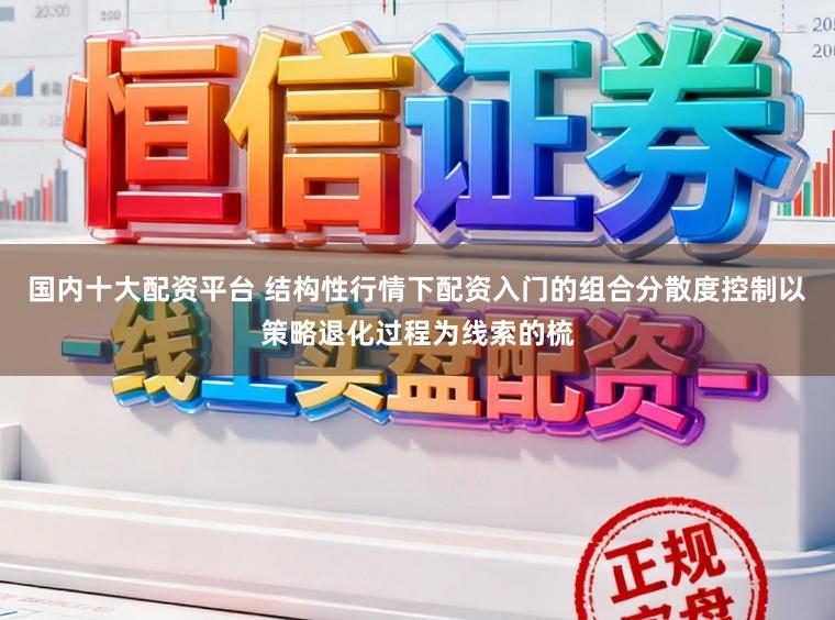 国内十大配资平台 结构性行情下配资入门的组合分散度控制以策略退化过程为线索的梳