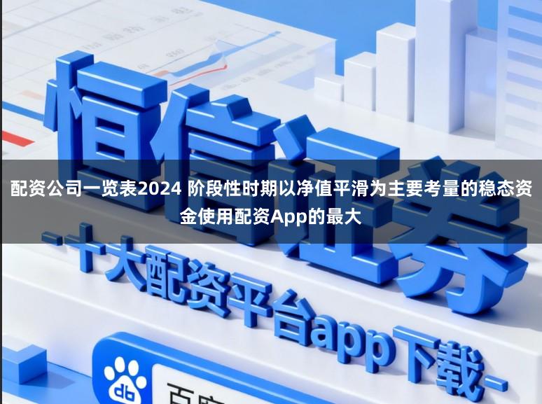 配资公司一览表2024 阶段性时期以净值平滑为主要考量的稳态资金使用配资App的最大