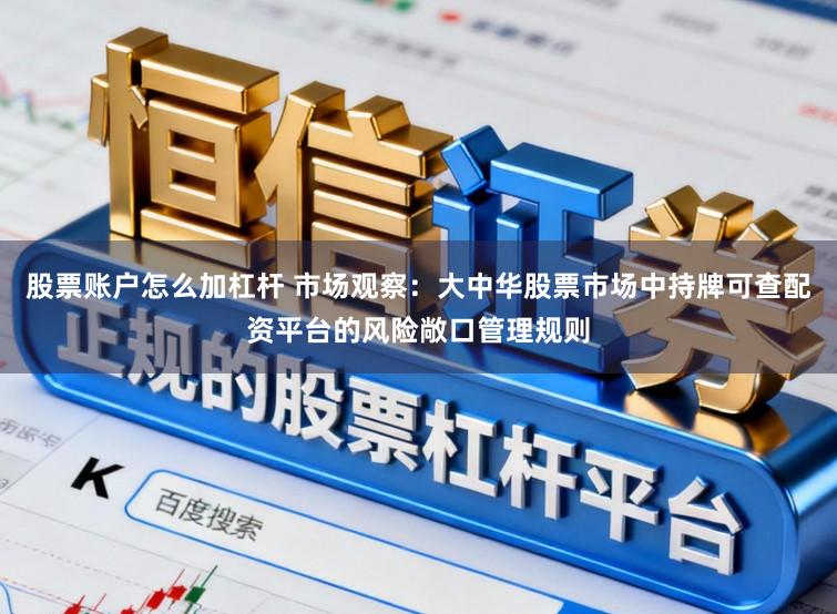 股票账户怎么加杠杆 市场观察：大中华股票市场中持牌可查配资平台的风险敞口管理规则