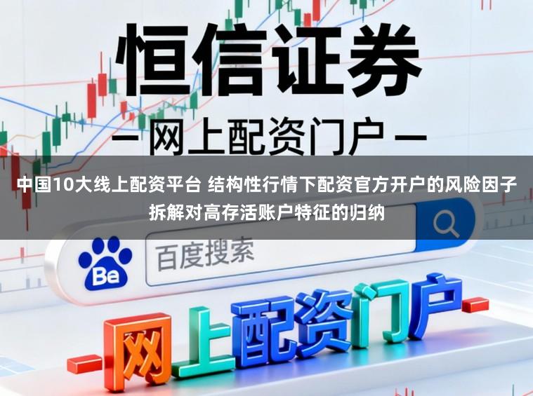 中国10大线上配资平台 结构性行情下配资官方开户的风险因子拆解对高存活账户特征的归纳