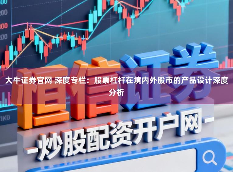 大牛证券官网 深度专栏：股票杠杆在境内外股市的产品设计深度分析