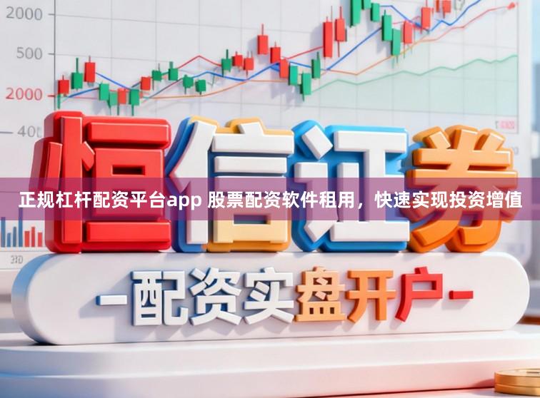 正规杠杆配资平台app 股票配资软件租用,快速实现投资增值