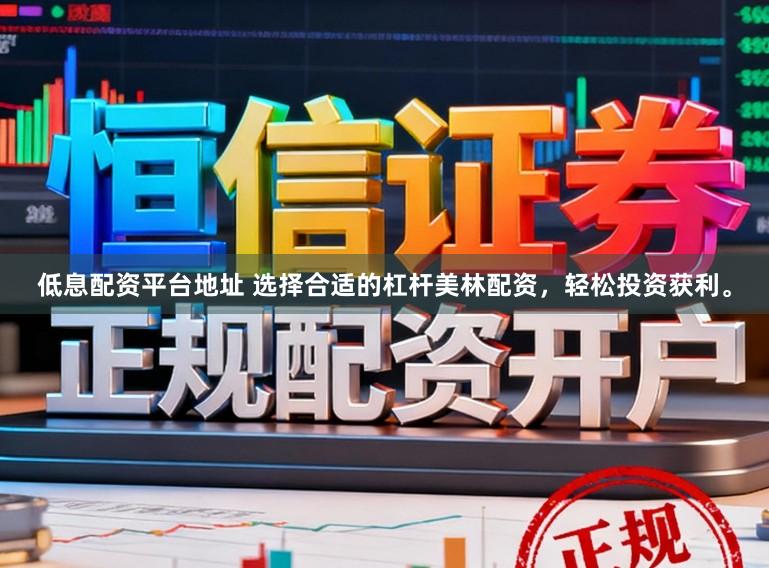 低息配资平台地址 选择合适的杠杆美林配资,轻松投资获利。