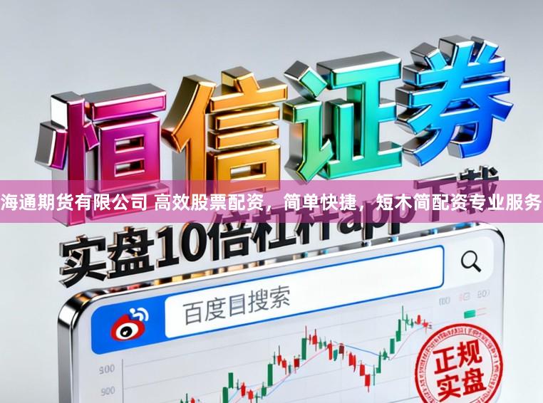 海通期货有限公司 高效股票配资，简单快捷，短木简配资专业服务