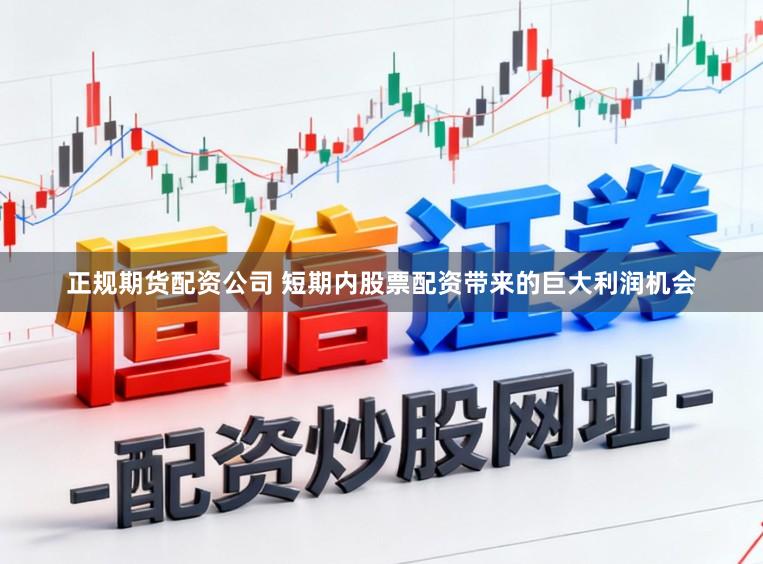 正规期货配资公司 短期内股票配资带来的巨大利润机会