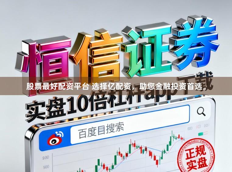股票最好配资平台 选择亿配资，助您金融投资首选。