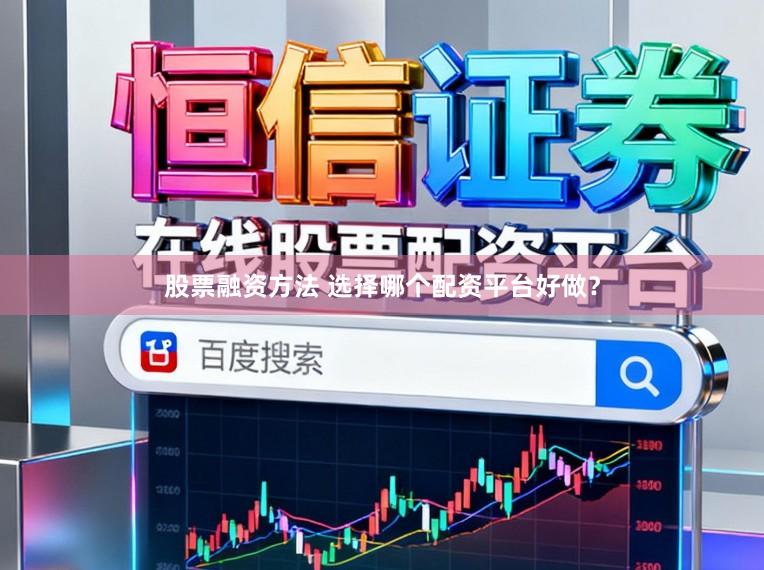 股票融资方法 选择哪个配资平台好做?