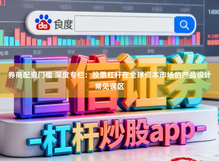 券商配资门槛 深度专栏：股票杠杆在全球资本市场的产品设计常见误区