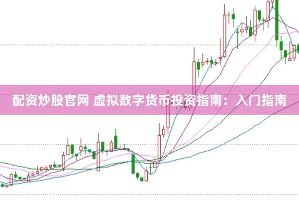 配资炒股官网 虚拟数字货币投资指南:入门指南