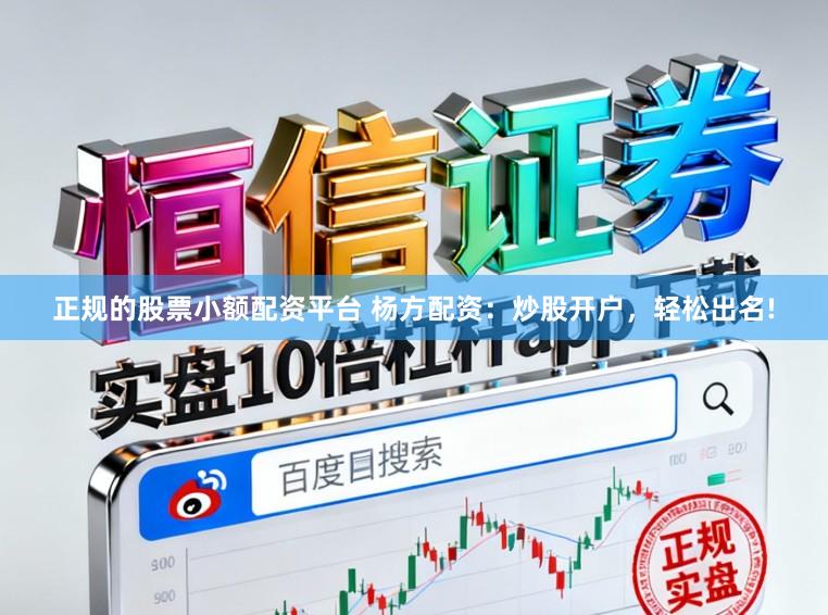 正规的股票小额配资平台 杨方配资：炒股开户，轻松出名!