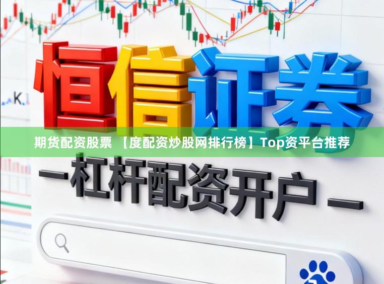 期货配资股票 【度配资炒股网排行榜】Top资平台推荐