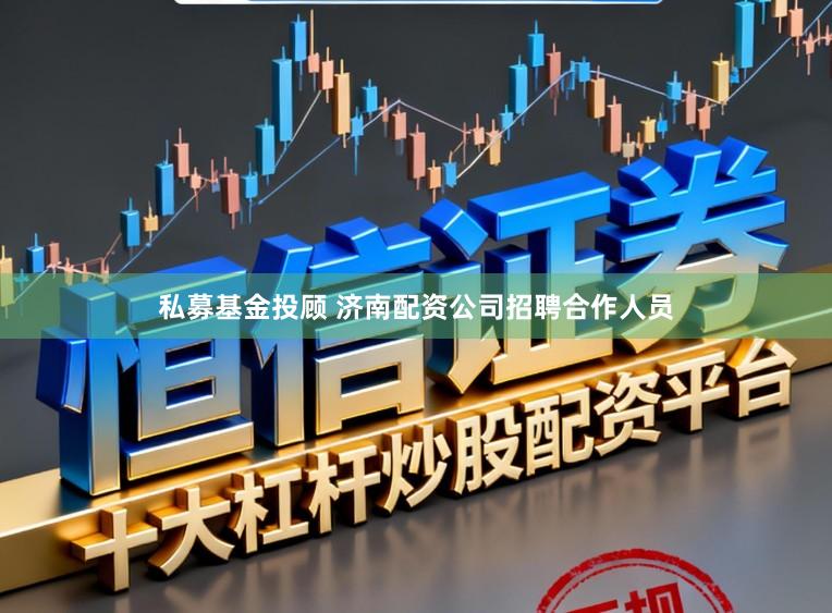 私募基金投顾 济南配资公司招聘合作人员