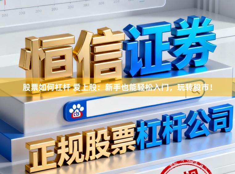 股票如何杠杆 爱上股：新手也能轻松入门，玩转股市！